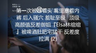 第一次被踩着头 嘴里塞着内裤 后入骚穴 羞耻至极✅顶级高颜值反差御姐『Elsa林绾绾』被啤酒肚肥宅猛干 反差度拉满 (2)