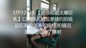 STP32938 【顶级收藏火爆巨乳】口活惊人的反差婊约拍极品巨乳粉逼兼职模特 拍摄完加钱就给操了爆射