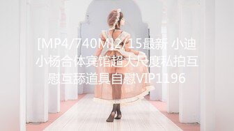 [MP4/740M]2/15最新 小迪小杨合体宾馆超大尺度私拍互慰互舔道具自慰VIP1196