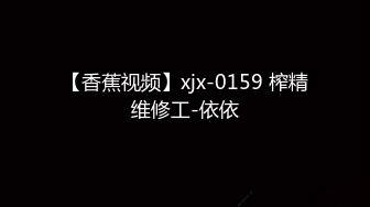 【香蕉视频】xjx-0159 榨精维修工-依依