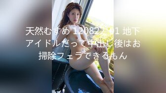 天然むすめ 120822_01 地下アイドルだって中出し後はお掃除フェラできるもん