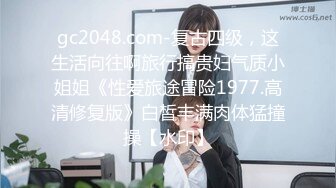 gc2048.com-复古四级，这生活向往啊旅行搞贵妇气质小姐姐《性爱旅途冒险1977.高清修复版》白皙丰满肉体猛撞操【水印】