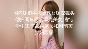 国内厕拍牛人高铁女厕双镜头偷拍同车厢的漂亮美女,清纯学生妹,气质乘务员和风韵美少妇尿尿