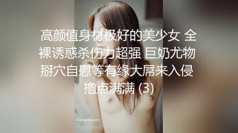 高颜值身材极好的美少女 全裸诱惑杀伤力超强 巨奶尤物 掰穴自慰等有缘大屌来入侵 撸点满满 (3)